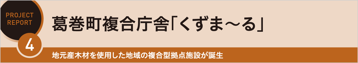 REPORT4 葛巻町複合庁舎「くずま～る」 地元産木材を使用した地域の複合型拠点施設が誕生